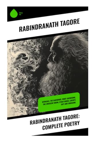 Rabindranath Tagore: Complete Poetry: Gitanjali, The Gardener, Fruit-Gathering, The Crescent Moon, Stray Birds, Lover's Gift and Crossing von Sharp Ink